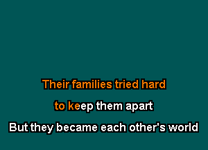 Their families tried hard

to keep them apart

But they became each other's world