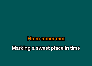 Hmm-mmm-mm

Marking a sweet place in time