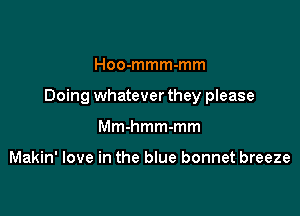 Hoo-mmm-mm

Doing whatever they please

Mm-hmm-mm

Makin' love in the blue bonnet breeze