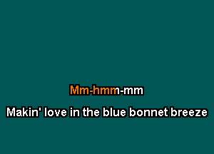 Mm-hmm-mm

Makin' love in the blue bonnet breeze