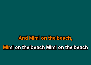 And Mimi on the beach,

Mimi on the beach Mimi on the beach