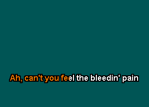 Ah, can't you feel the bleedin' pain