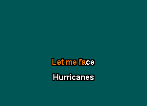 Let me face

Hurricanes