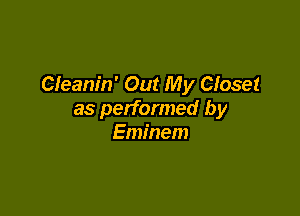 Cleanin' Out My Closet

as performed by
Eminem