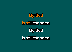 My God

is still the same

My God

is still the same