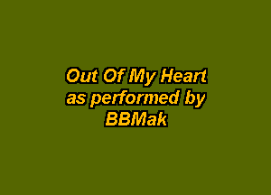 Out Of My Heart

as performed by
BBMak