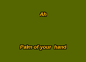 Palm of your hand