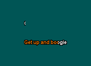 Get up and boogie