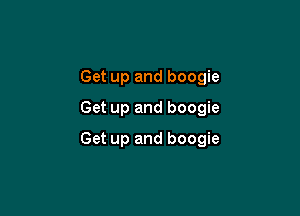 Get up and boogie
Get up and boogie

Get up and boogie