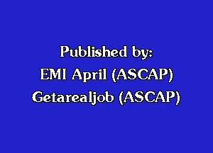 Published by
EM! April (ASCAP)

Getarealjob (ASCAP)