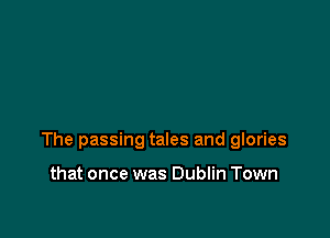 The passing tales and glories

that once was Dublin Town