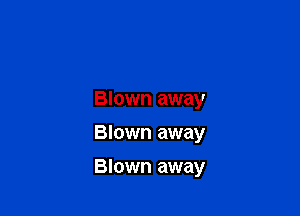 Blown away

Blown away

Blown away