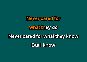 Never cared for

what they do

Never cared for what they know

Butl know