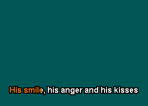 His smile, his anger and his kisses