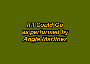 If I Could Go

as performed by
Angie Martinez