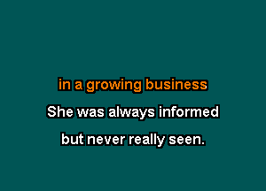 in a growing business

She was always informed

but never really seen.