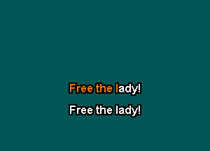 Free the lady!

Free the lady!