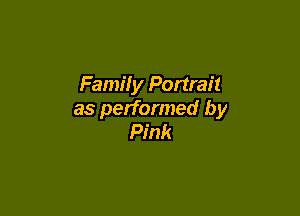 Family Portrait

as performed by
Pink