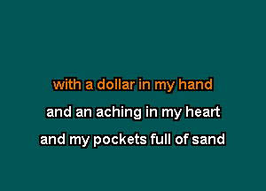with a dollar in my hand

and an aching in my heart

and my pockets full of sand