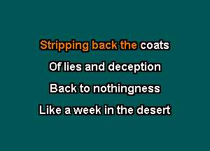 Stripping back the coats

Oflies and deception

Back to nothingness

Like a week in the desert
