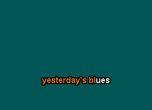 yesterday's blues