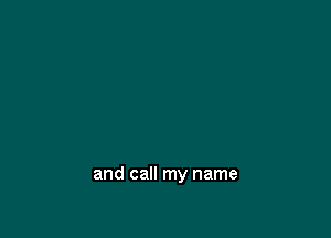 and call my name