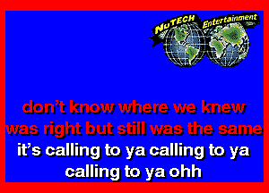 ifs calling to ya calling to ya
calling to ya ohh