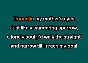 lfound in my mother's eyes

Just like a wan