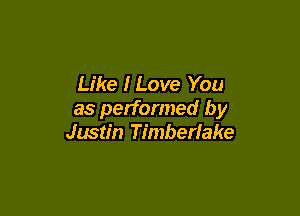 Like I Love You

as performed by
Justin Timberlake