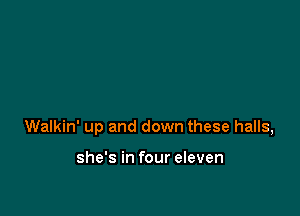 Walkin' up and down these halls,

she's in four eleven