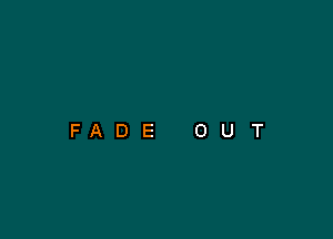 FADE

O

U

T