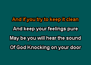 And if you try to keep it clean

And keep your feelings pure

May be you will hear the sound

Of God Knocking on your door
