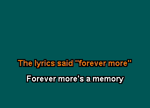 The lyrics said forever more

Forever more's a memory