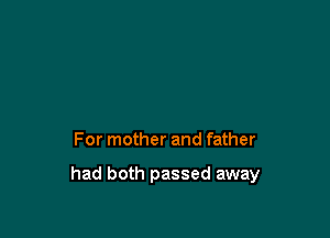 For mother and father

had both passed away