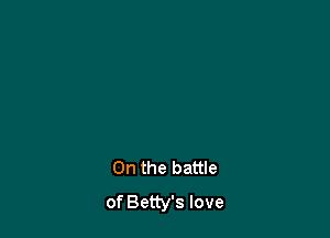 0n the battle
of Betty's love