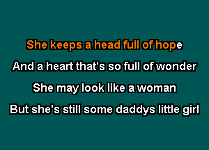 She keeps a head full of hope
And a heart that's so full of wonder
She may look like awoman

But she's still some daddys little girl