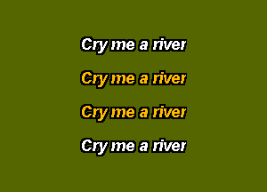 Cry me a river
Cry me a river

Cry me a river

Cry me a river