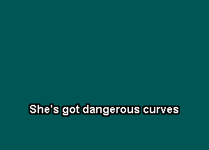 She's got dangerous curves