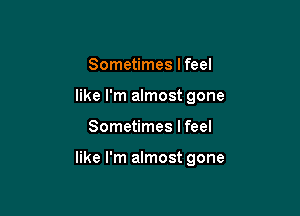 Sometimes I feel
like I'm almost gone

Sometimes I feel

like I'm almost gone