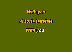 With you

A sorta fairytale

With you
