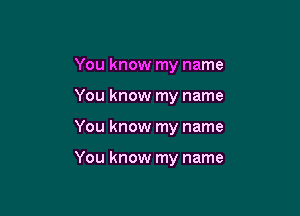 You know my name
You know my name

You know my name

You know my name