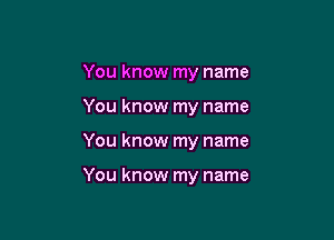 You know my name
You know my name

You know my name

You know my name