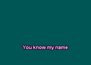 You know my name