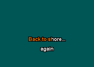 Back to shore...

again