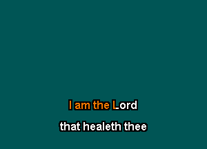 I am the Lord
that healeth thee