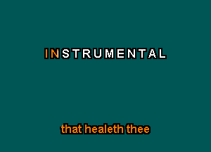 INSTRUMENTAL

that healeth thee