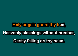 Holy angels guard thy bed,

Heavenly blessings without number,

Gently falling on thy head.