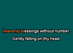Heavenly blessings without number,

Gently falling on thy head.