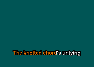 The knotted chord's untying