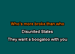 Who's more broke than who

Disunited States

They want a boogaloo with you